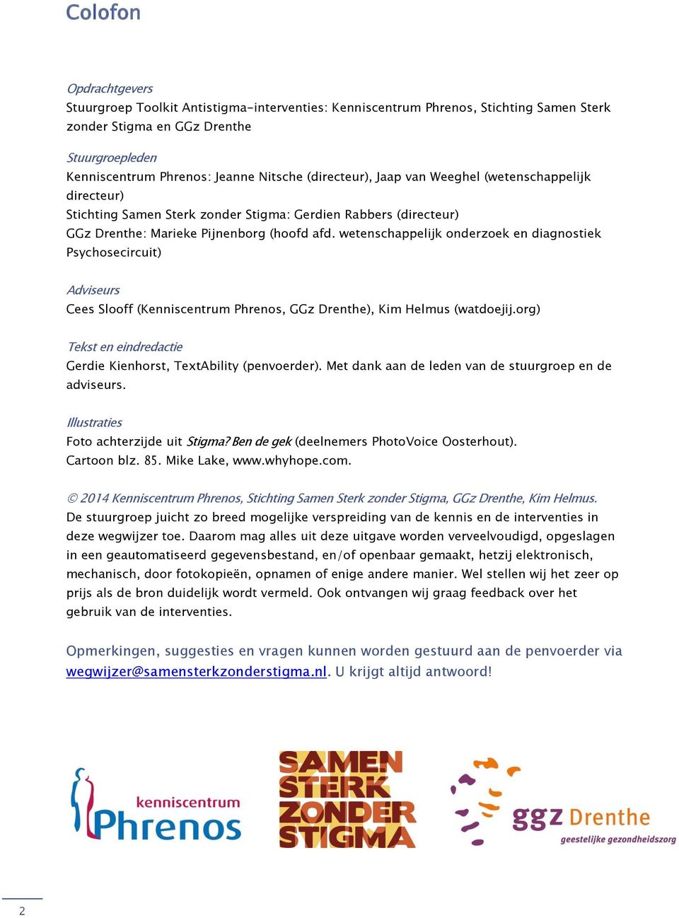 wetenschappelijk onderzoek en diagnostiek Psychosecircuit) Adviseurs Cees Slooff (Kenniscentrum Phrenos, GGz Drenthe), Kim Helmus (watdoejij.