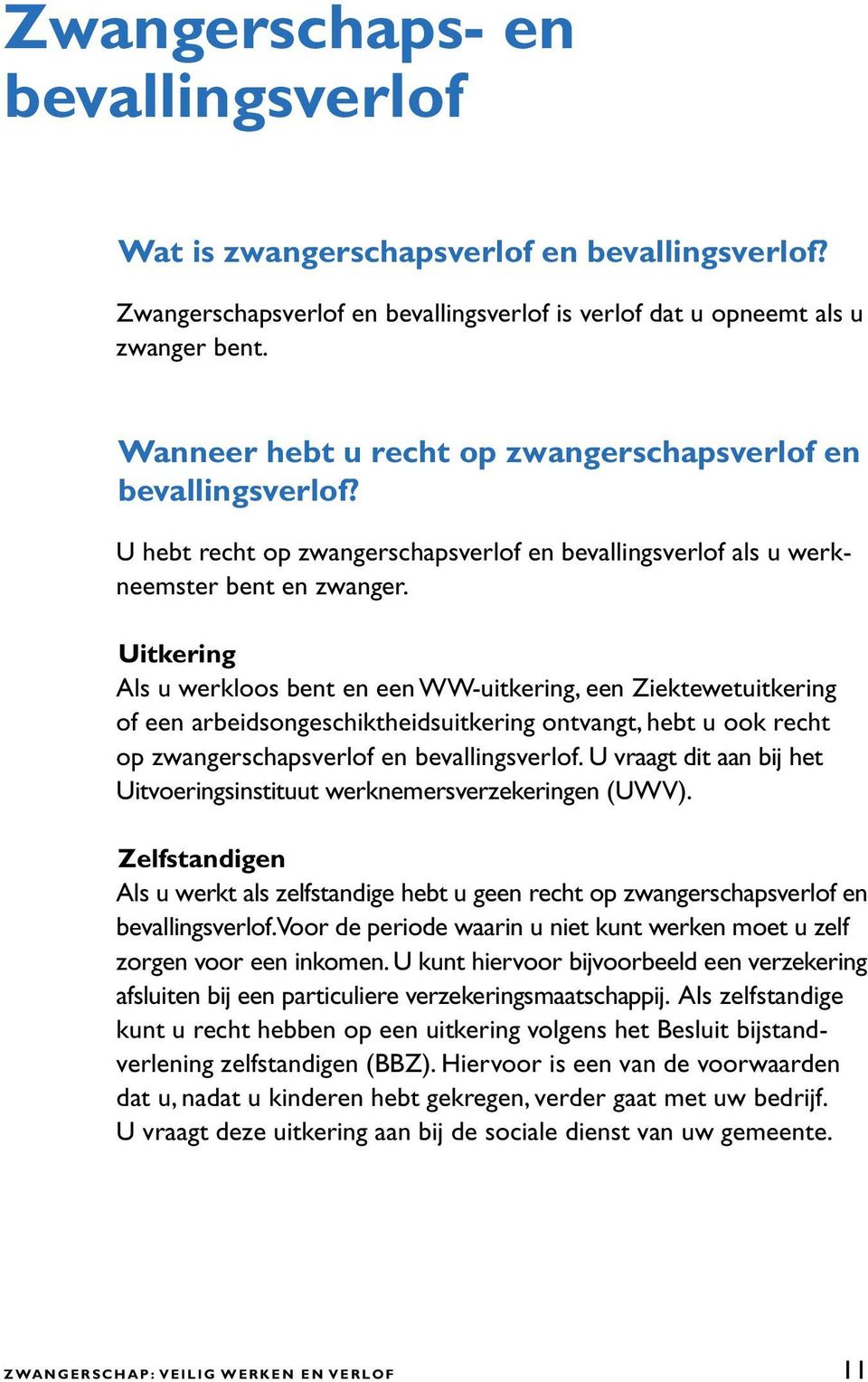 Uitkering Als u werkloos bent en een WW-uitkering, een Ziektewetuitkering of een arbeidsongeschiktheidsuitkering ontvangt, hebt u ook recht op zwangerschapsverlof en bevallingsverlof.