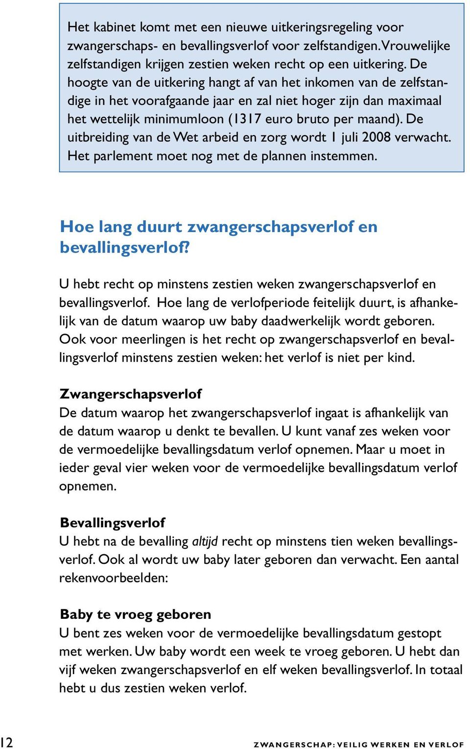 De uitbreiding van de Wet arbeid en zorg wordt 1 juli 2008 verwacht. Het parlement moet nog met de plannen instemmen. Hoe lang duurt zwangerschapsverlof en bevallingsverlof?