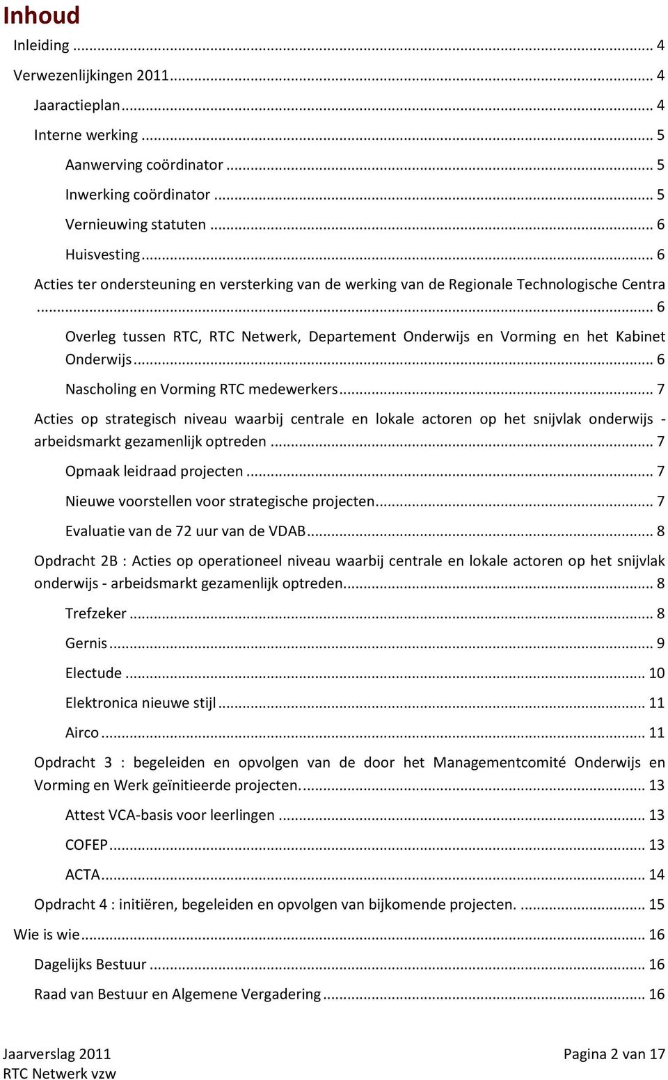 .. 6 Nascholing en Vorming RTC medewerkers... 7 Acties op strategisch niveau waarbij centrale en lokale actoren op het snijvlak onderwijs - arbeidsmarkt gezamenlijk optreden.