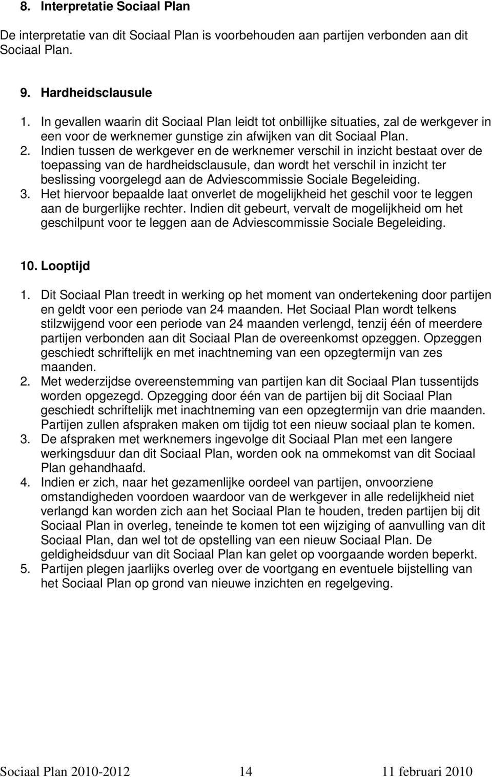 Indien tussen de werkgever en de werknemer verschil in inzicht bestaat over de toepassing van de hardheidsclausule, dan wordt het verschil in inzicht ter beslissing voorgelegd aan de Adviescommissie