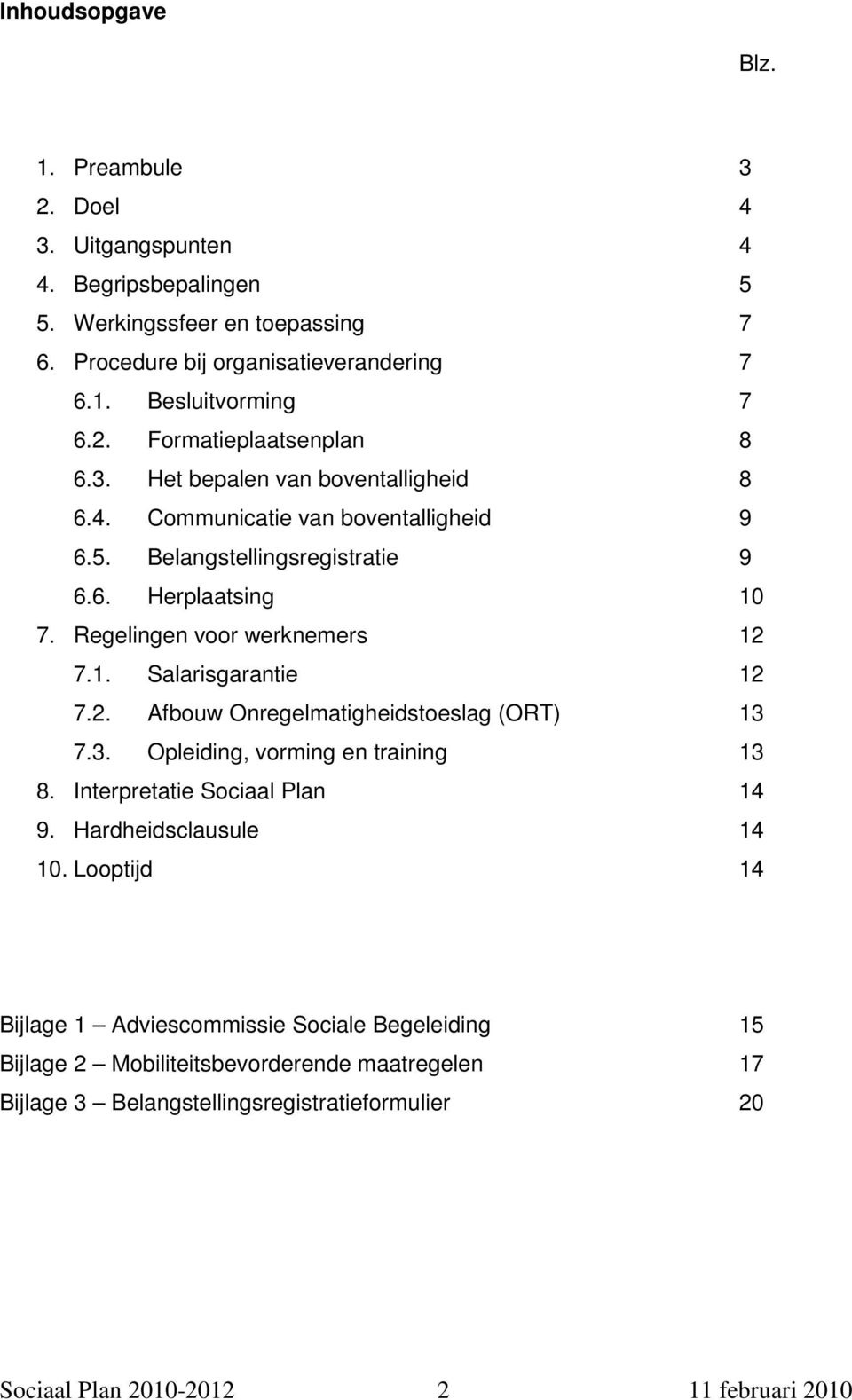 Regelingen voor werknemers 12 7.1. Salarisgarantie 12 7.2. Afbouw Onregelmatigheidstoeslag (ORT) 13 7.3. Opleiding, vorming en training 13 8. Interpretatie Sociaal Plan 14 9.