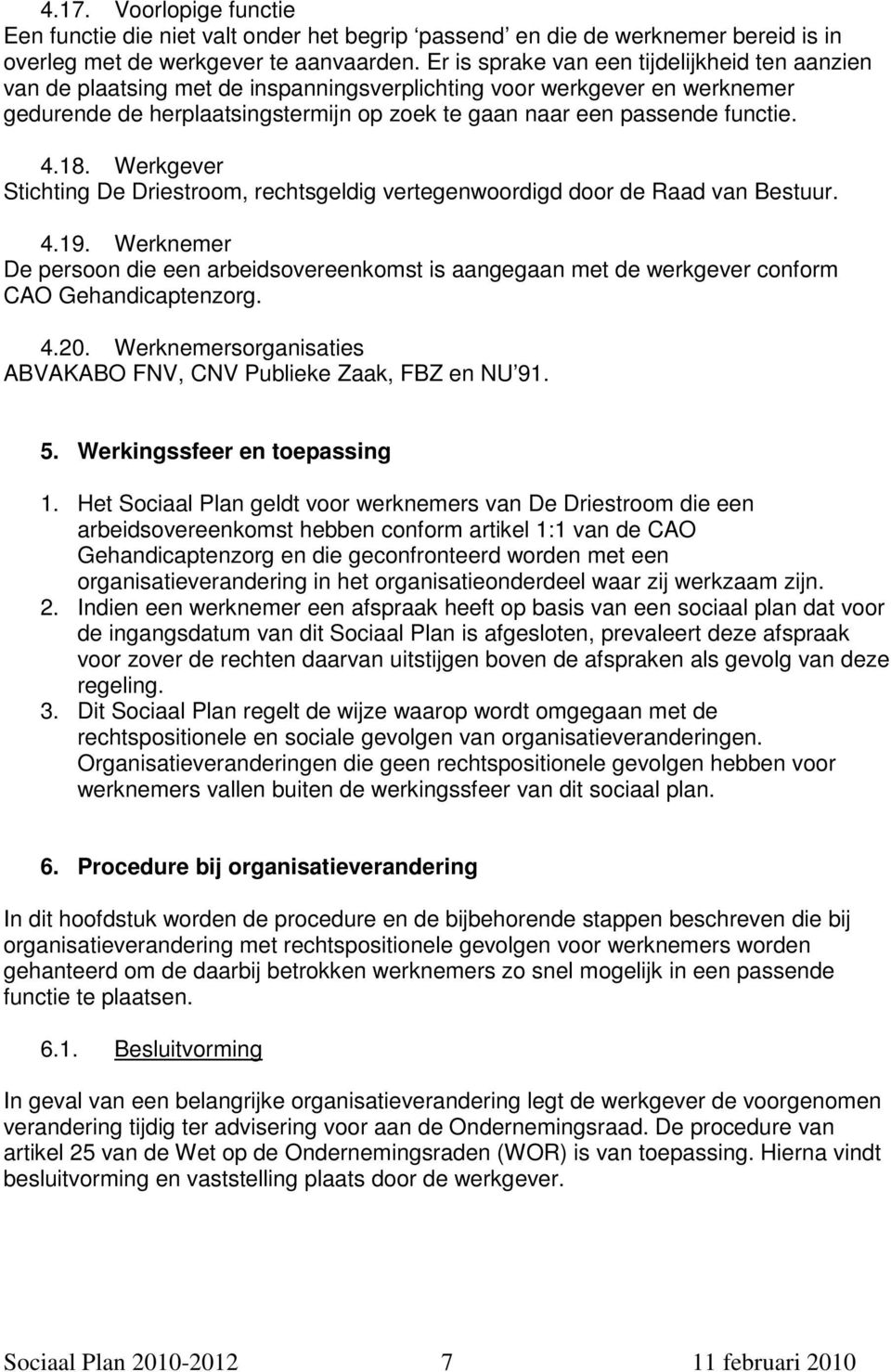 4.18. Werkgever Stichting De Driestroom, rechtsgeldig vertegenwoordigd door de Raad van Bestuur. 4.19.