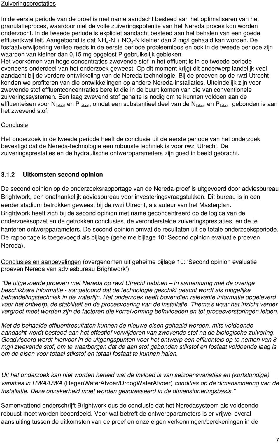 De fosfaatverwijdering verliep reeds in de eerste periode probleemloos en ook in de tweede periode zijn waarden van kleiner dan 0,15 mg opgelost P gebruikelijk gebleken.