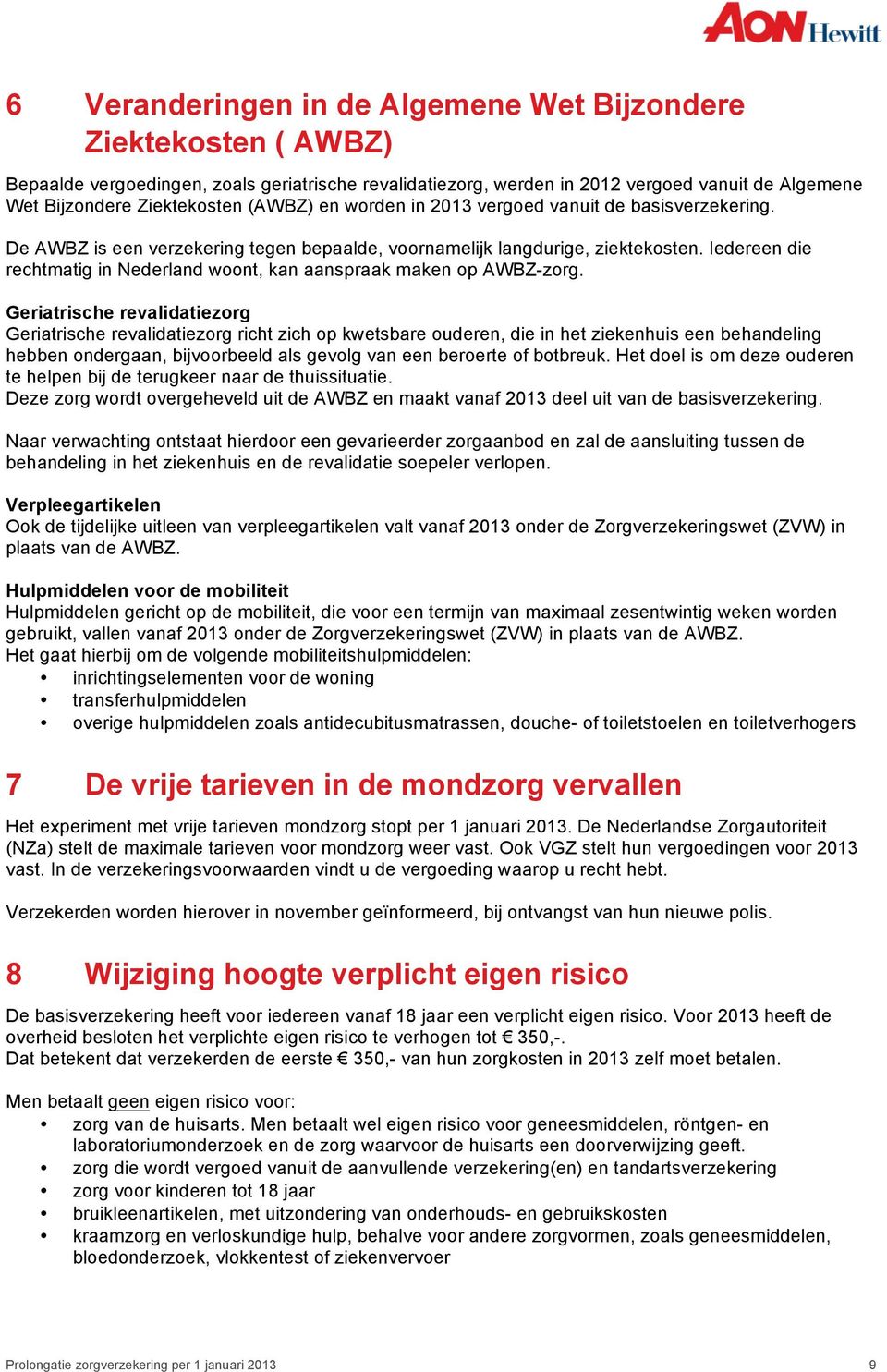 Iedereen die rechtmatig in Nederland woont, kan aanspraak maken op AWBZ-zorg.