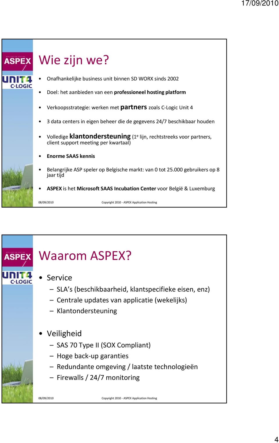 beheer die de gegevens 24/7 beschikbaar houden Volledige klantondersteuning (1 e lijn, rechtstreeks voor partners, client support meeting per kwartaal) Enorme SAAS kennis Belangrijke ASP speler op