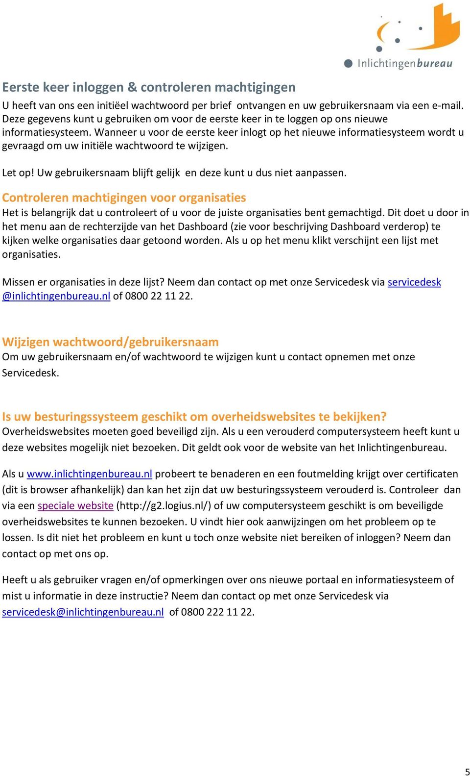 Wanneer u voor de eerste keer inlogt op het nieuwe informatiesysteem wordt u gevraagd om uw initiële wachtwoord te wijzigen. Let op! Uw gebruikersnaam blijft gelijk en deze kunt u dus niet aanpassen.