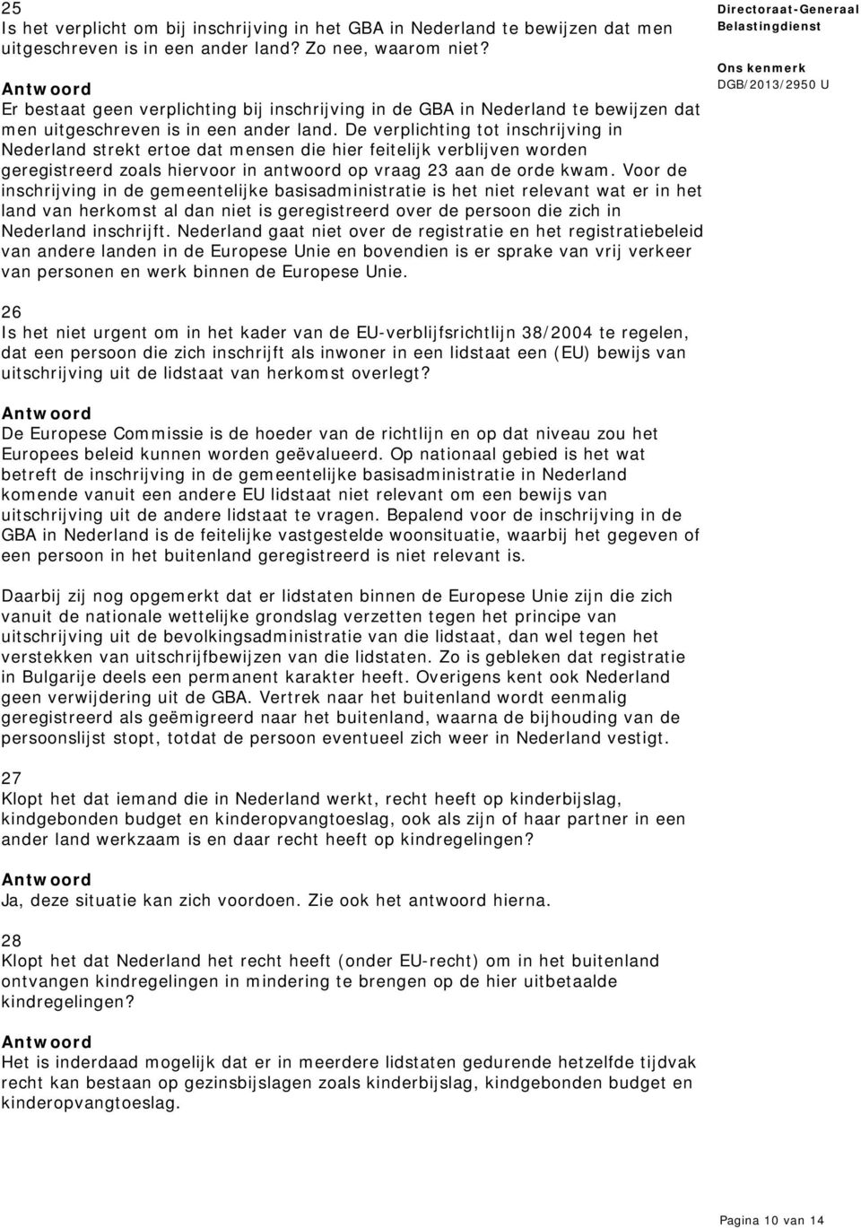 De verplichting tot inschrijving in Nederland strekt ertoe dat mensen die hier feitelijk verblijven worden geregistreerd zoals hiervoor in antwoord op vraag 23 aan de orde kwam.