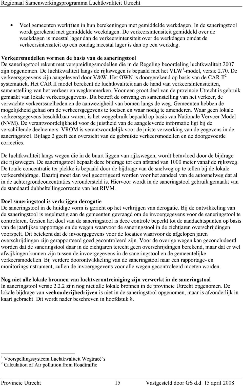 Verkeersmodellen vormen de basis van de saneringstool De saneringstool rekent met verspreidingsmodellen die in de Regeling beoordeling luchtkwaliteit 2007 zijn opgenomen.