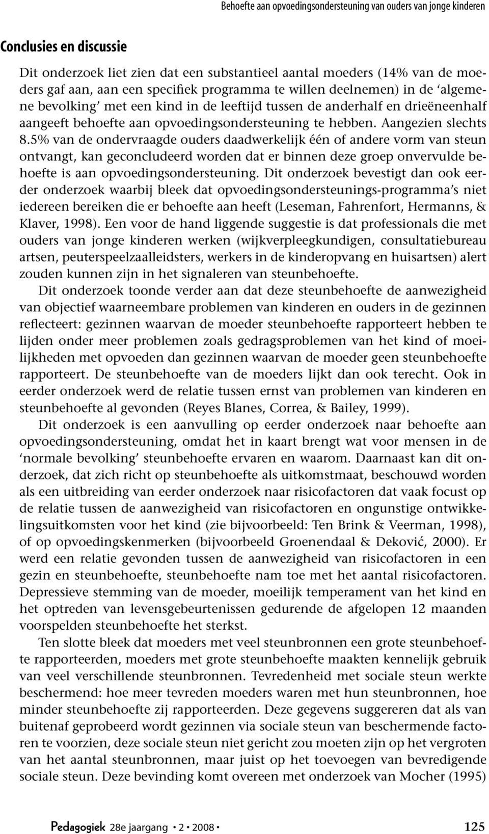 5% van de ondervraagde ouders daadwerkelijk één of andere vorm van steun ontvangt, kan geconcludeerd worden dat er binnen deze groep onvervulde behoefte is aan opvoedingsondersteuning.