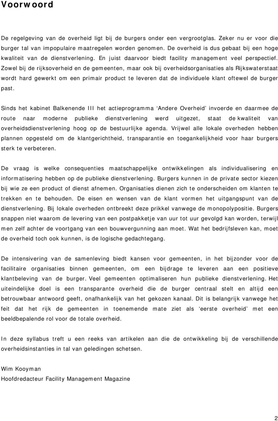 Zowel bij de rijksoverheid en de gemeenten, maar ook bij overheidsorganisaties als Rijkswaterstaat wordt hard gewerkt om een primair product te leveren dat de individuele klant oftewel de burger past.