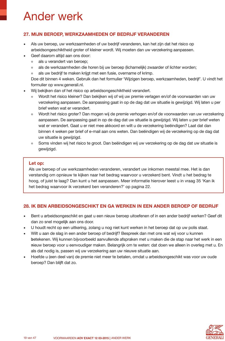 Geef daarom altijd aan ons door: als u verandert van beroep; als de werkzaamheden die horen bij uw beroep (lichamelijk) zwaarder of lichter worden; als uw bedrijf te maken krijgt met een fusie,