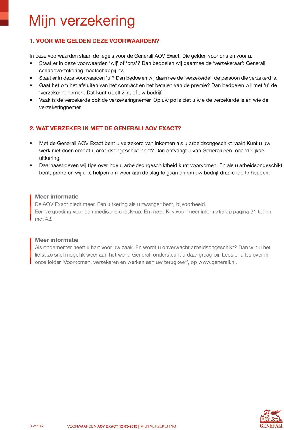 Gaat het om het afsluiten van het contract en het betalen van de premie? Dan bedoelen wij met u de verzekeringnemer. Dat kunt u zelf zijn, of uw bedrijf. Vaak is de verzekerde ook de verzekeringnemer.