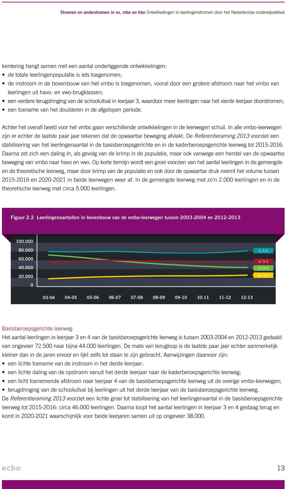 terugdringing van de schooluitval in leerjaar 3, waardoor meer leerlingen naar het vierde leerjaar doorstromen; een toename van het doubleren in de afgelopen periode.