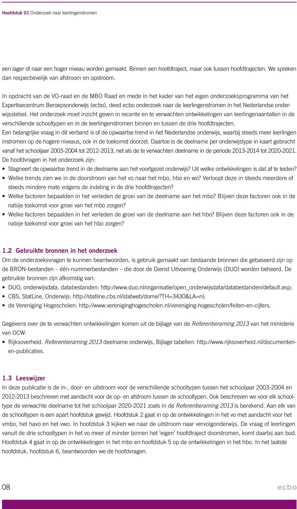 In opdracht van de VO-raad en de MBO Raad en mede in het kader van het eigen onderzoeksprogramma van het Expertisecentrum Beroepsonderwijs (), deed onderzoek naar de leerlingenstromen in het