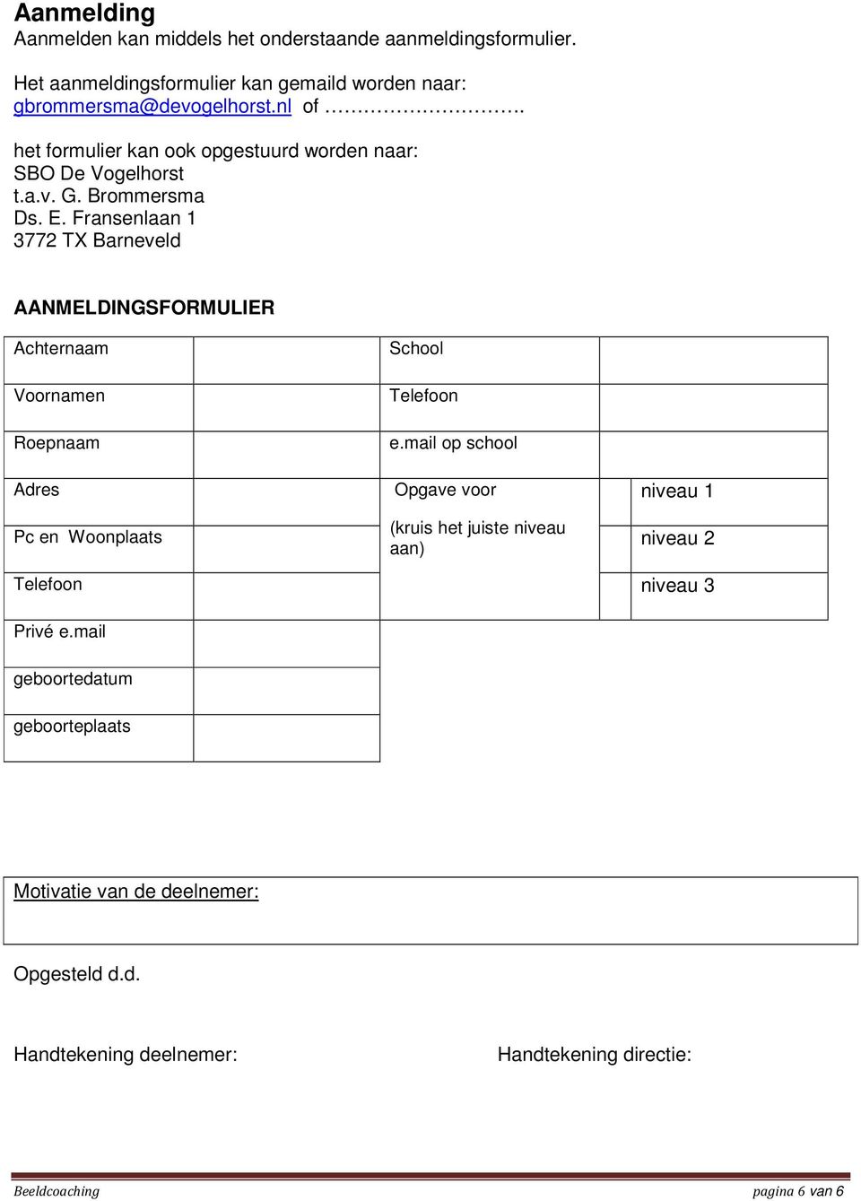 Fransenlaan 1 3772 TX Barneveld AANMELDINGSFORMULIER Achternaam Voornamen Roepnaam Adres School Telefoon e.