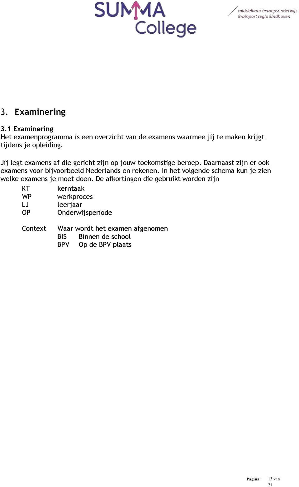 Jij legt examens af die gericht zijn op jouw toekomstige beroep.