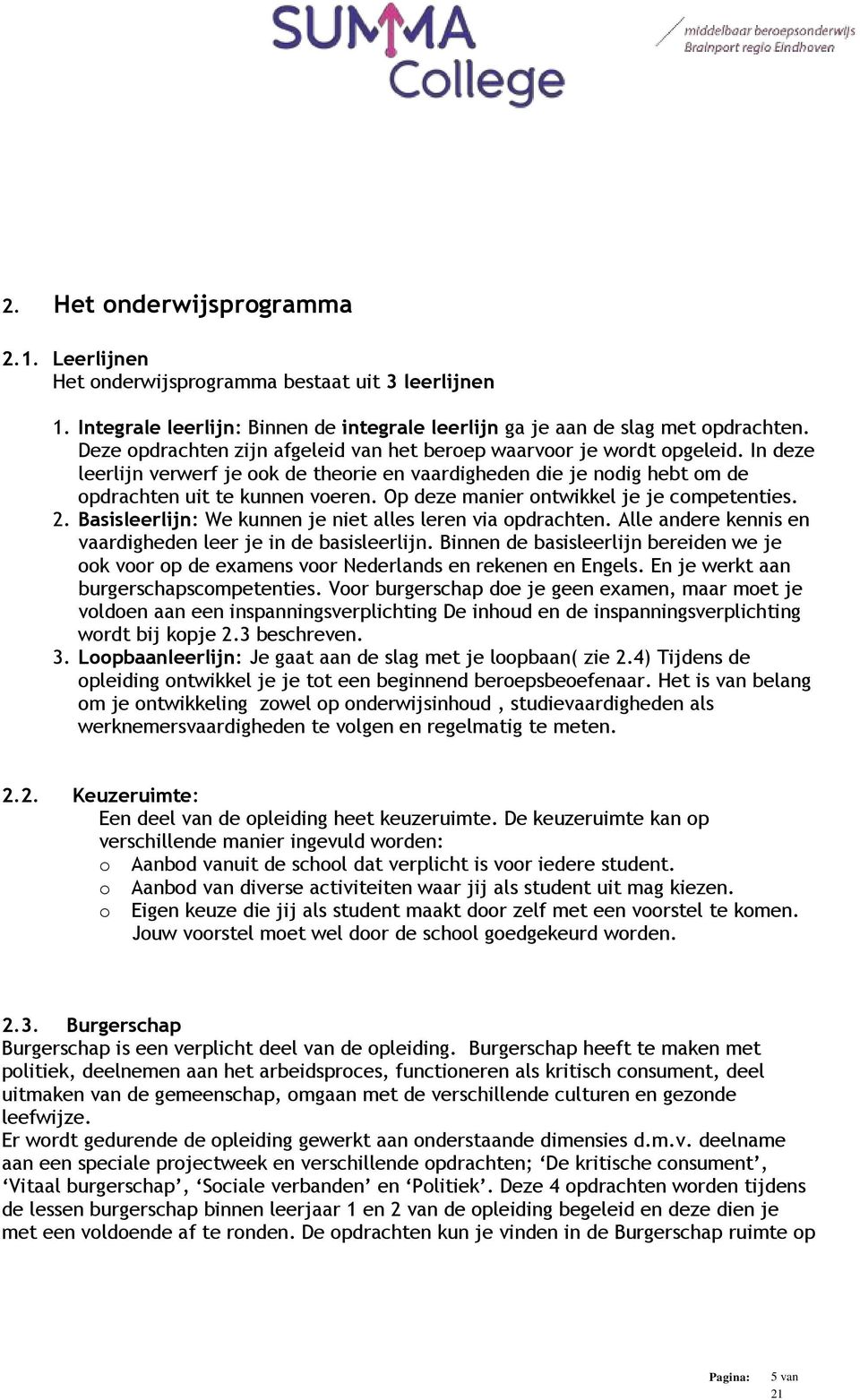 Op deze manier ontwikkel je je competenties. 2. Basisleerlijn: We kunnen je niet alles leren via opdrachten. Alle andere kennis en vaardigheden leer je in de basisleerlijn.