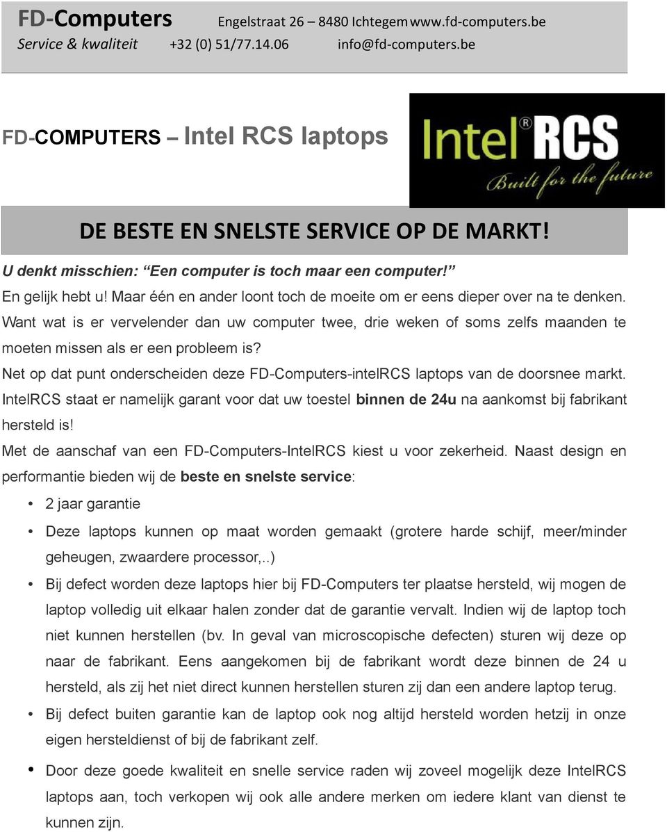 Net op dat punt onderscheiden deze -intelrcs laptops van de doorsnee markt. IntelRCS staat er namelijk garant voor dat uw toestel binnen de 24u na aankomst bij fabrikant hersteld is!