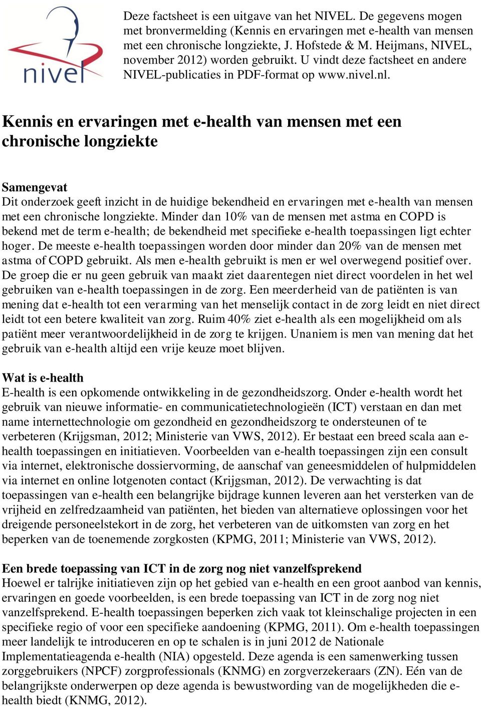 Kennis en ervaringen met e-health van mensen met een chronische longziekte Samengevat Dit onderzoek geeft inzicht in de huidige bekendheid en ervaringen met e-health van mensen met een chronische