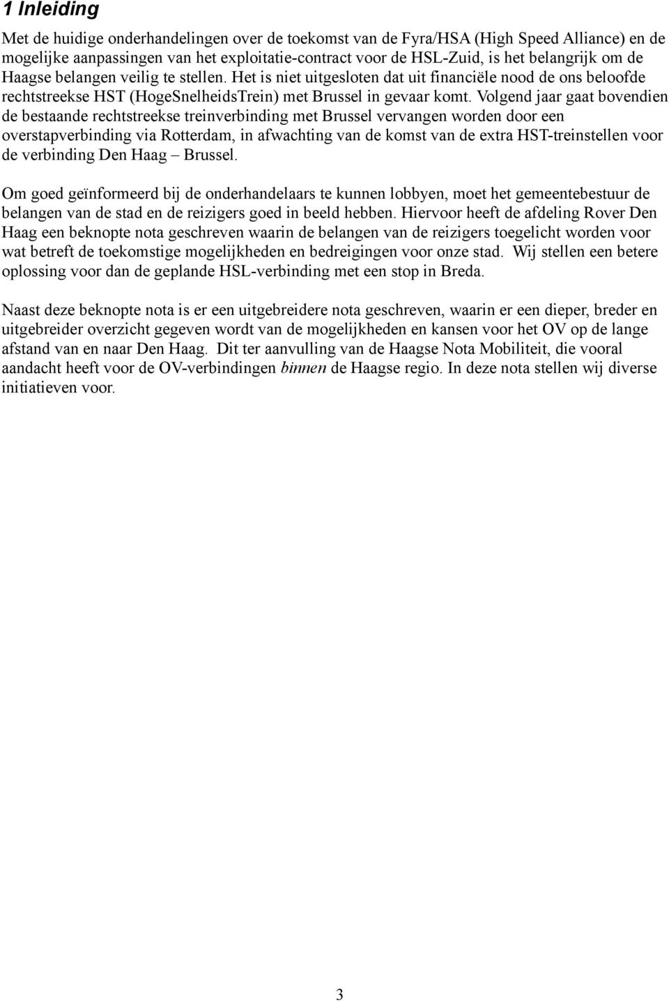 Volgend jaar gaat bovendien de bestaande rechtstreekse treinverbinding met Brussel vervangen worden door een overstapverbinding via Rotterdam, in afwachting van de komst van de extra HST-treinstellen