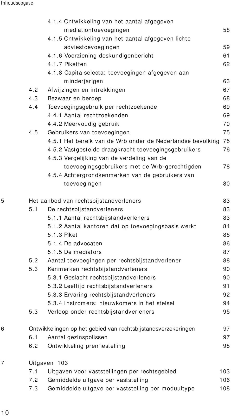 4.2 Meervoudig gebruik 70 4.5 Gebruikers van toevoegingen 75 4.5.1 Het bereik van de Wrb onder de Nederlandse bevolking 75 4.5.2 Vastgestelde draagkracht toevoegingsgebruikers 76 4.5.3 Vergelijking van de verdeling van de toevoegingsgebruikers met de Wrb-gerechtigden 78 4.