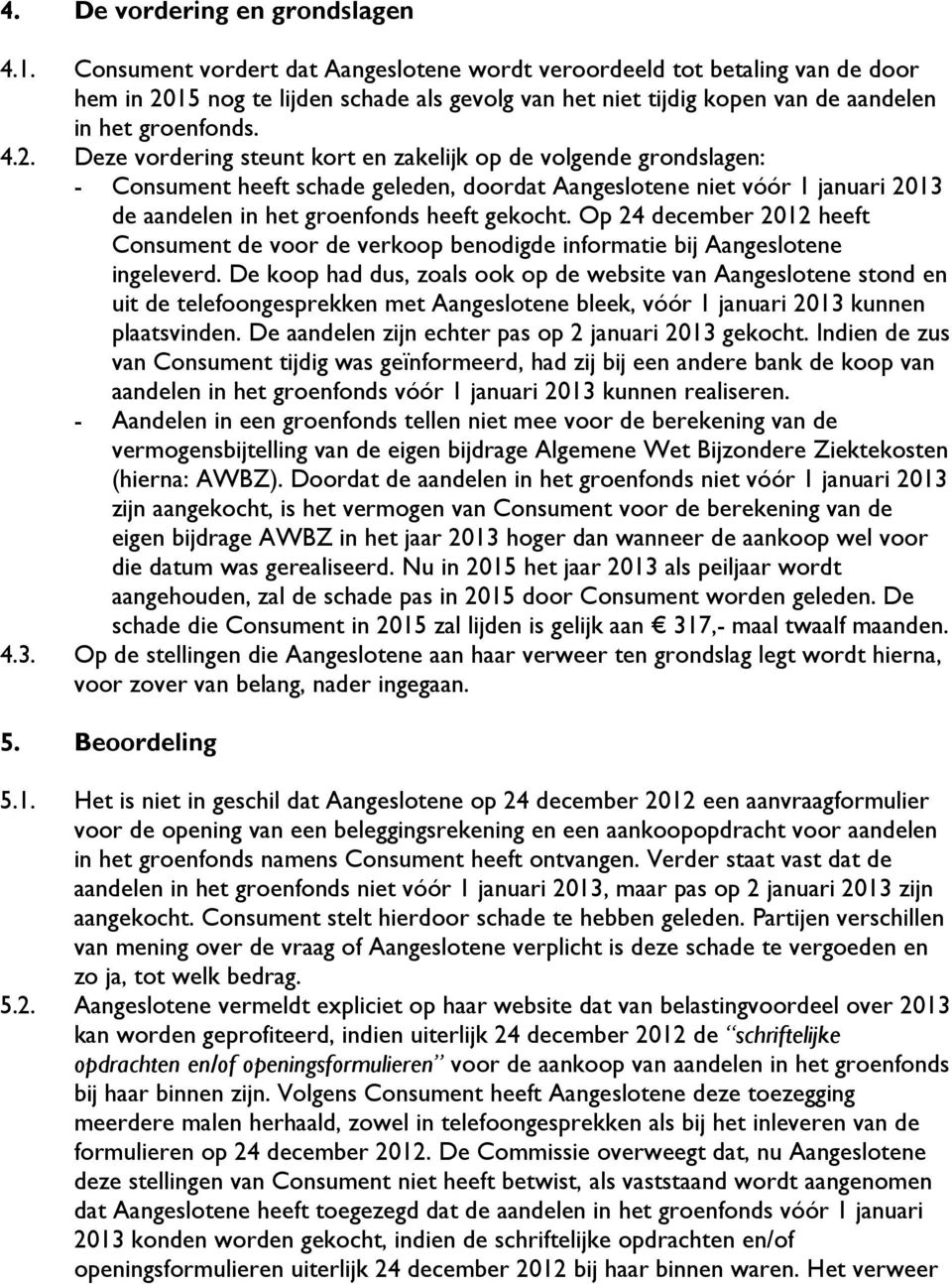 15 nog te lijden schade als gevolg van het niet tijdig kopen van de aandelen in het groenfonds. 4.2.