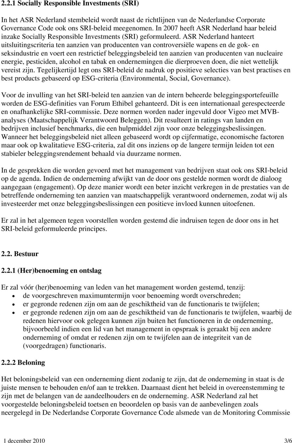 ASR Nederland hanteert uitsluitingscriteria ten aanzien van producenten van controversiële wapens en de gok- en seksindustrie en voert een restrictief beleggingsbeleid ten aanzien van producenten van