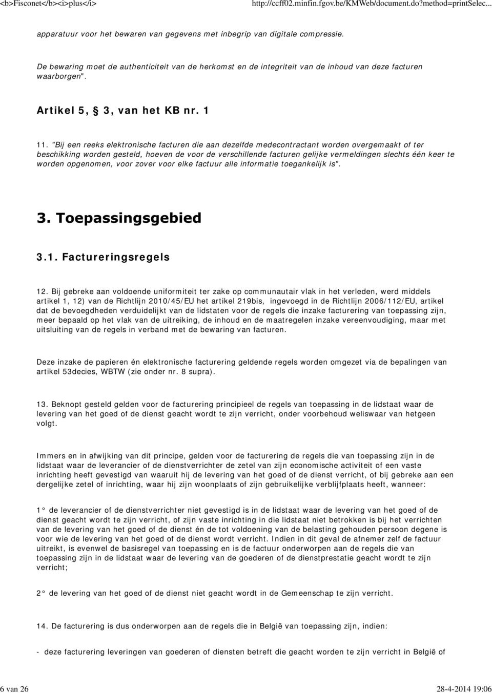 "Bij een reeks elektronische facturen die aan dezelfde medecontractant worden overgemaakt of ter beschikking worden gesteld, hoeven de voor de verschillende facturen gelijke vermeldingen slechts één