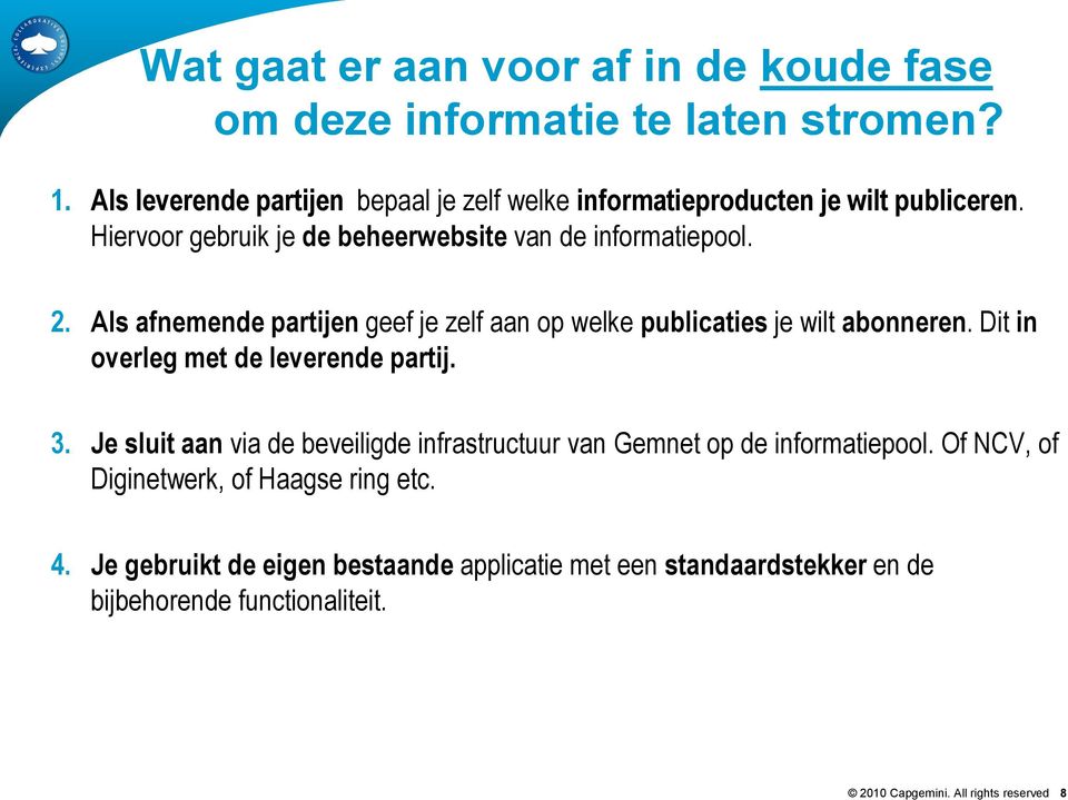 Als afnemde partij geef je zelf aan op welke publicaties je wilt abonner. Dit in overleg met de leverde partij. 3.