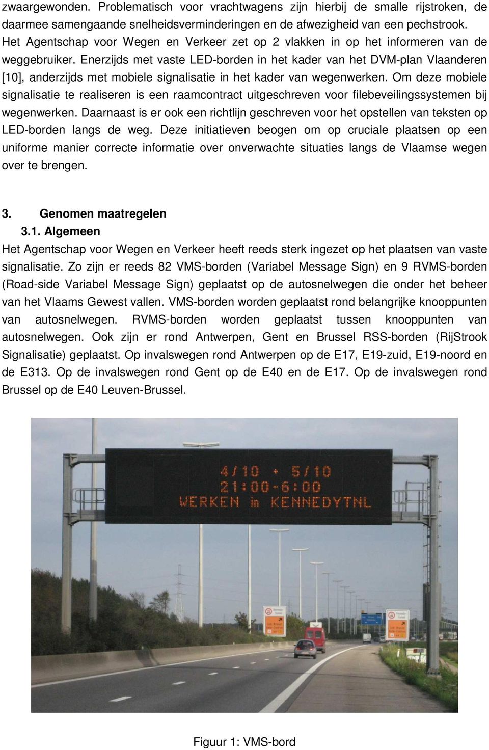Enerzijds met vaste LED-borden in het kader van het DVM-plan Vlaanderen [10], anderzijds met mobiele signalisatie in het kader van wegenwerken.