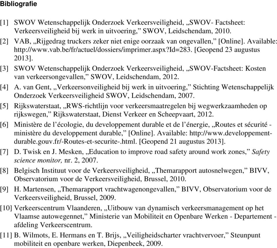 [3] SWOV Wetenschappelijk Onderzoek Verkeersveiligheid, SWOV-Factsheet: Kosten van verkeersongevallen, SWOV, Leidschendam, 2012. [4] A.