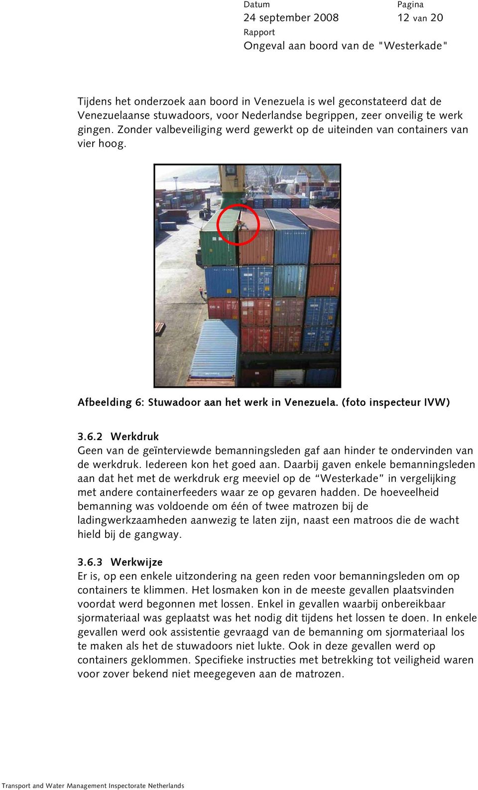 Iedereen kon het goed aan. Daarbij gaven enkele bemanningsleden aan dat het met de werkdruk erg meeviel op de Westerkade in vergelijking met andere containerfeeders waar ze op gevaren hadden.