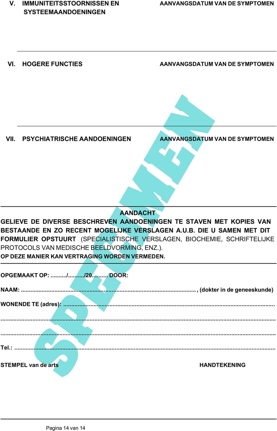 MOGELIJKE VERSLAGEN A.U.B. DIE U SAMEN MET DIT FORMULIER OPSTUURT (SPECIALISTISCHE VERSLAGEN, BIOCHEMIE, SCHRIFTELIJKE PROTOCOLS VAN MEDISCHE BEELDVORMING, ENZ.).