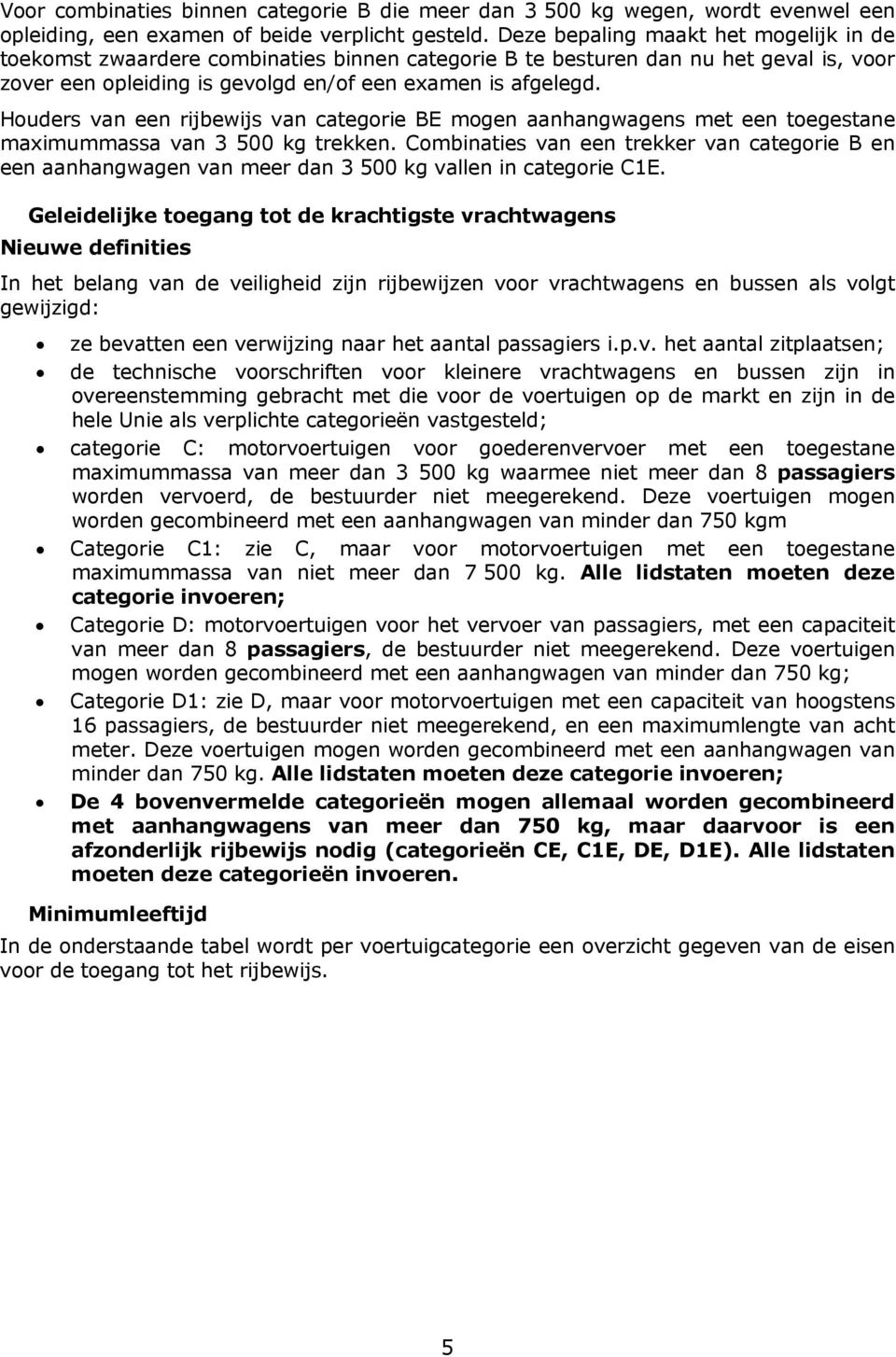 Houders van e rijbewijs van categorie BE mog aanhangwags met e toegestane maximummassa van 3 500 kg trekk.