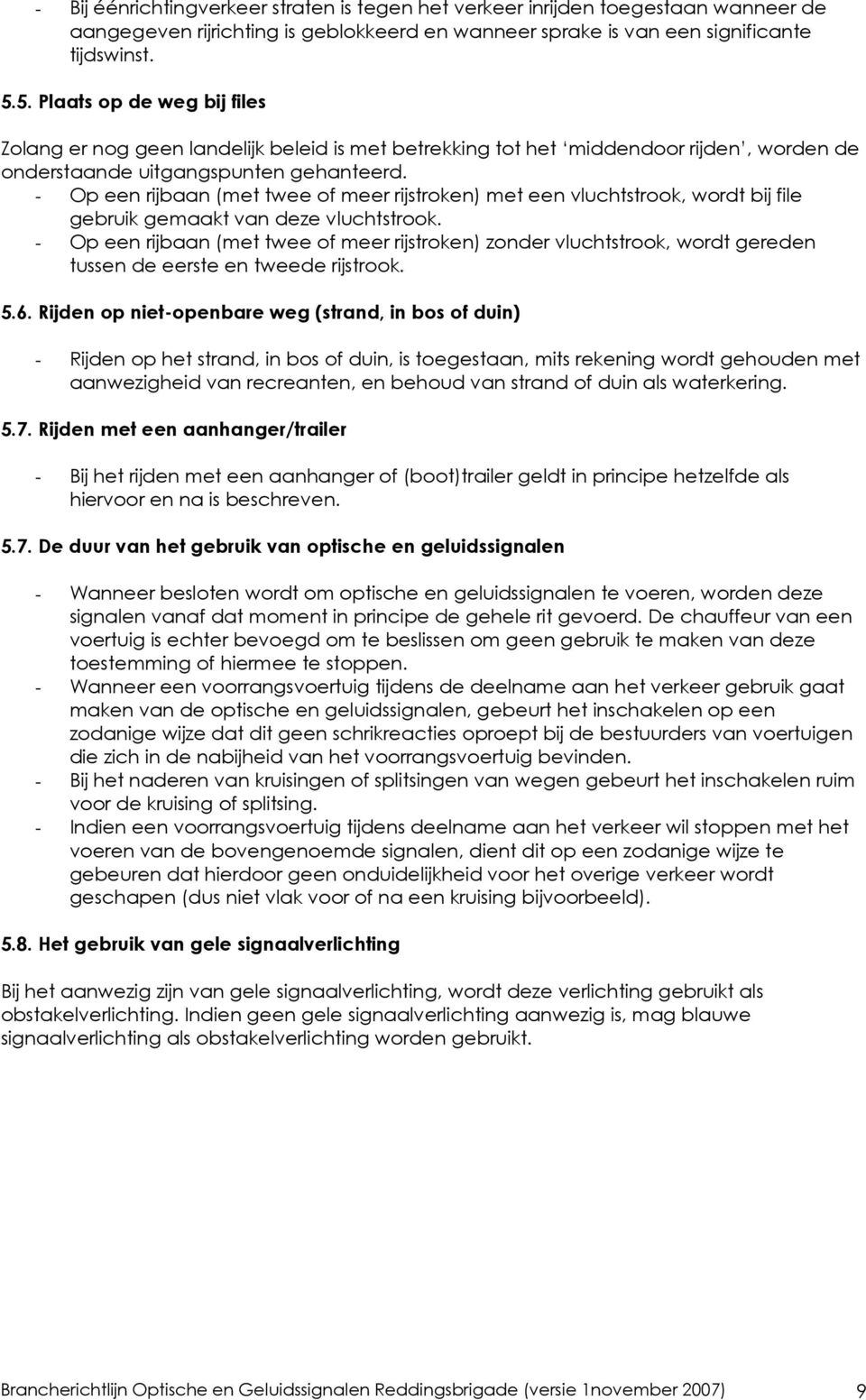 - Op een rijbaan (met twee of meer rijstroken) met een vluchtstrook, wordt bij file gebruik gemaakt van deze vluchtstrook.