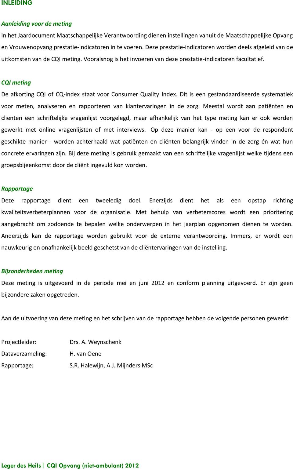 CQI meting De afkorting CQI of CQ-index staat voor Consumer Quality Index. Dit is een gestandaardiseerde systematiek voor meten, analyseren en rapporteren van klantervaringen in de zorg.