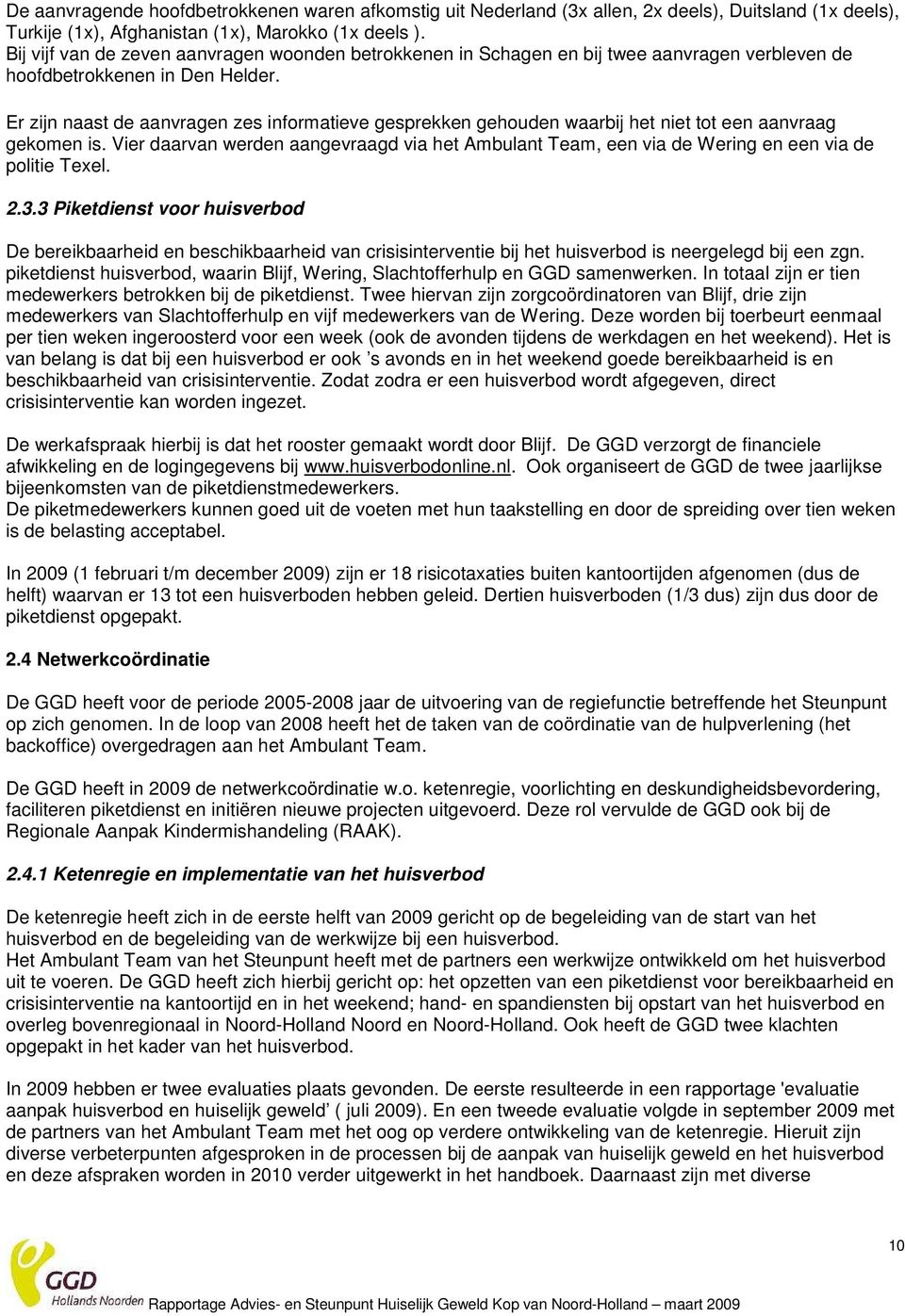 Er zijn naast de aanvragen zes informatieve gesprekken gehouden waarbij het niet tot een aanvraag gekomen is. Vier daarvan werden aangevraagd het Ambulant Team, een de Wering en een de politie Texel.