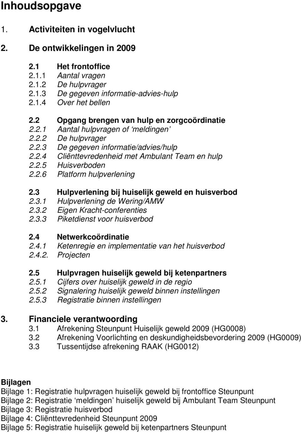 2.6 Platform hulpverlening 2.3 Hulpverlening bij huiselijk geweld en huisverbod 2.3.1 Hulpverlening de Wering/AMW 2.3.2 Eigen Kracht-conferenties 2.3.3 Piketdienst voor huisverbod 2.