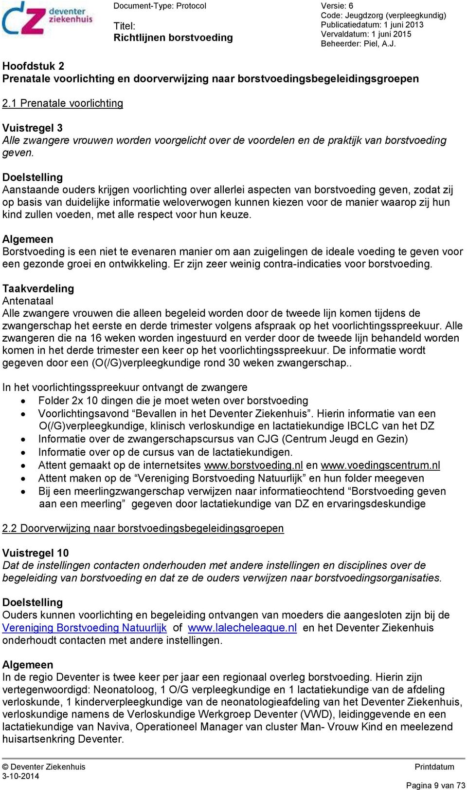 Doelstelling Aanstaande ouders krijgen voorlichting over allerlei aspecten van borstvoeding geven, zodat zij op basis van duidelijke informatie weloverwogen kunnen kiezen voor de manier waarop zij