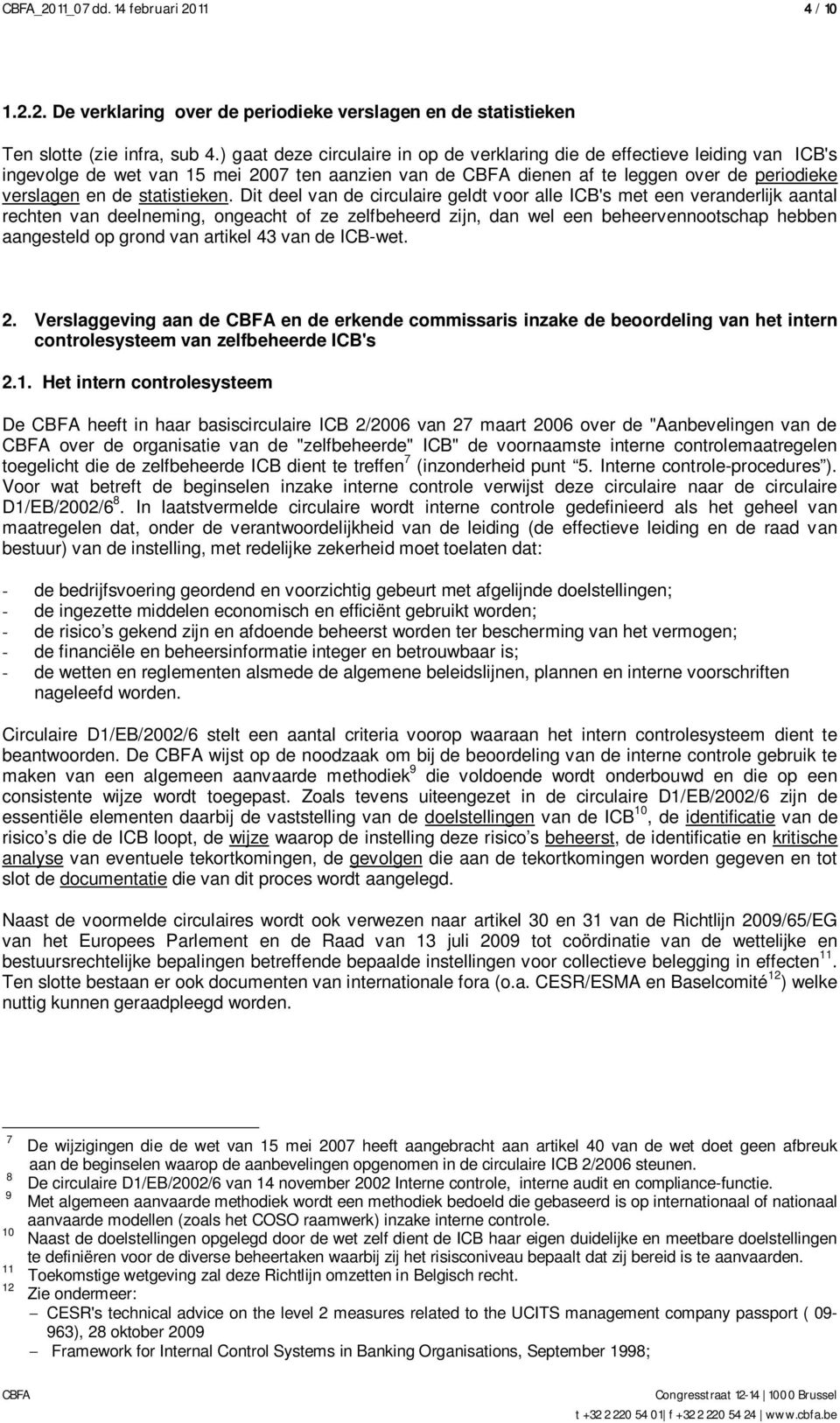 Dit deel van de circulaire geldt voor alle ICB's met een veranderlijk aantal rechten van deelneming, ongeacht of ze zelfbeheerd zijn, dan wel een beheervennootschap hebben aangesteld op grond van