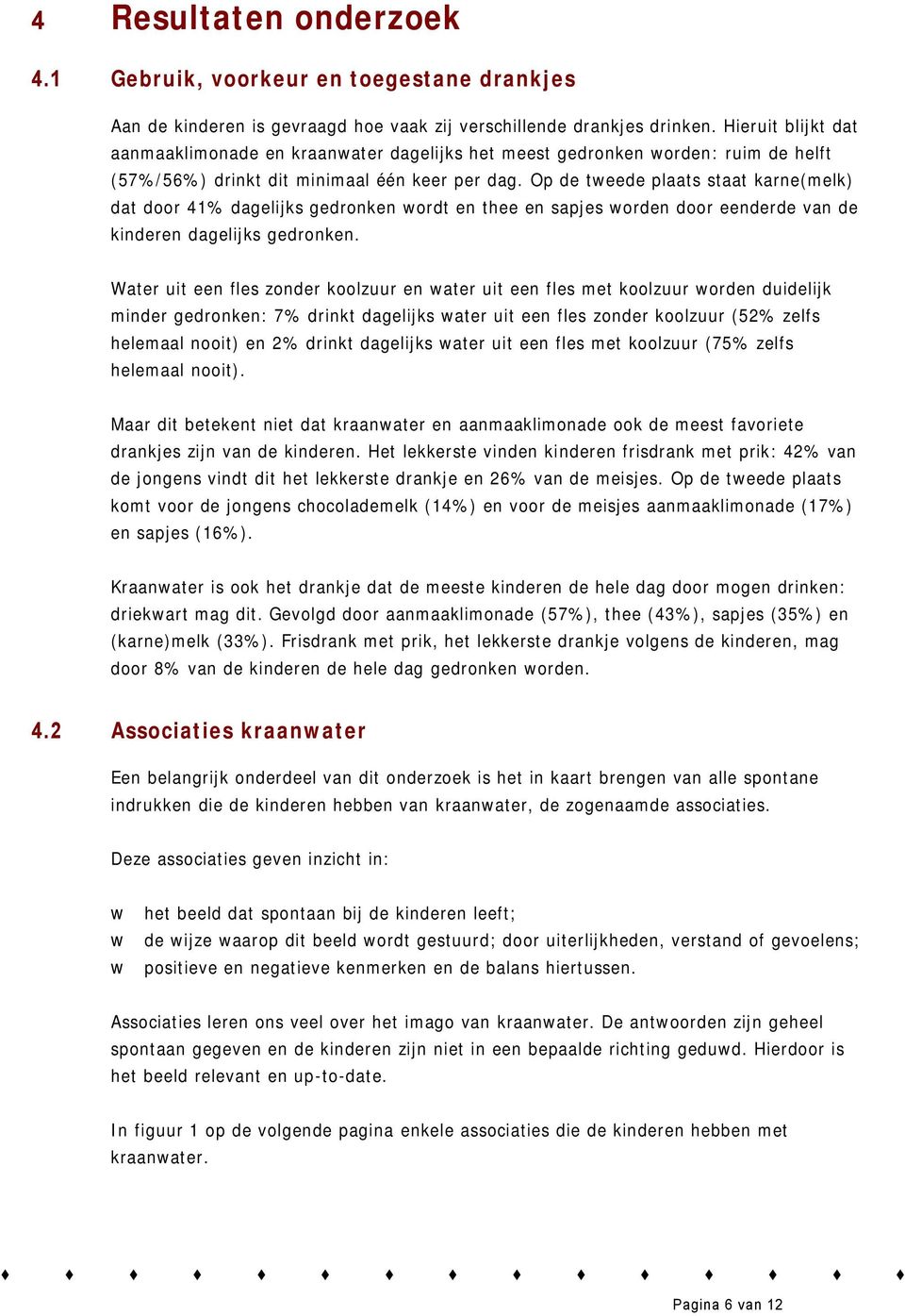 Op de tweede plaats staat karne(melk) dat door 41% dagelijks gedronken wordt en thee en sapjes worden door eenderde van de kinderen dagelijks gedronken.