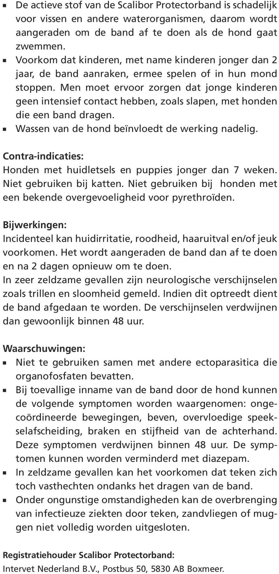 Men moet ervoor zorgen dat jonge kinderen geen intensief contact hebben, zoals slapen, met honden die een band dragen. Wassen van de hond beïnvloedt de werking nadelig.