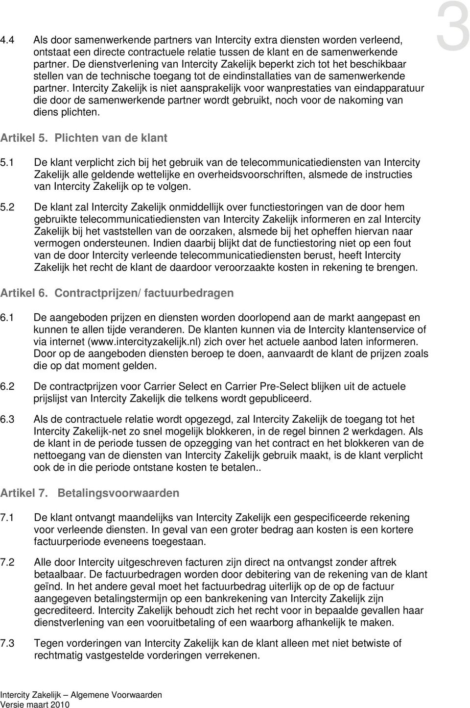 Intercity Zakelijk is niet aansprakelijk voor wanprestaties van eindapparatuur die door de samenwerkende partner wordt gebruikt, noch voor de nakoming van diens plichten. 3 Artikel 5.