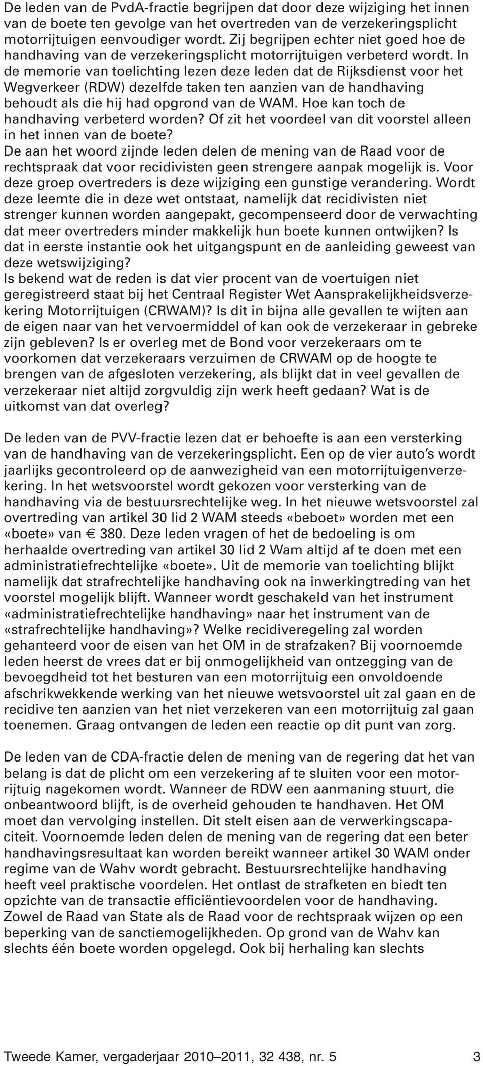 In de memorie van toelichting lezen deze leden dat de Rijksdienst voor het Wegverkeer (RDW) dezelfde taken ten aanzien van de handhaving behoudt als die hij had opgrond van de WAM.