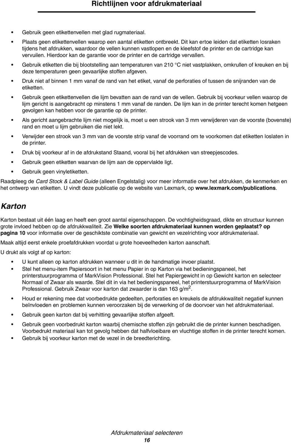 Hierdoor kan de garantie voor de printer en de cartridge vervallen.