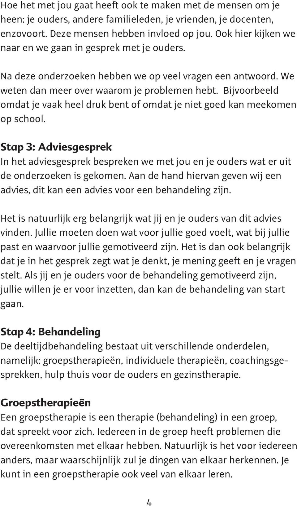 Bijvoorbeeld omdat je vaak heel druk bent of omdat je niet goed kan meekomen op school.