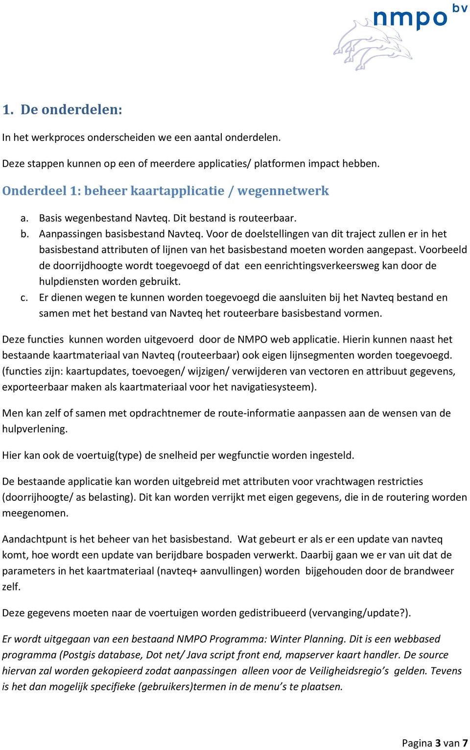 Voor de doelstellingen van dit traject zullen er in het basisbestand attributen of lijnen van het basisbestand moeten worden aangepast.