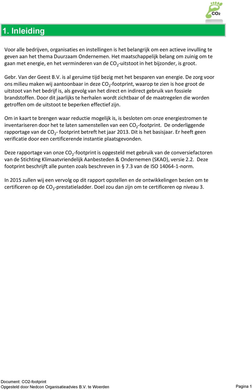 De zorg voor ons milieu maken wij aantoonbaar in deze CO 2 -footprint, waarop te zien is hoe groot de uitstoot van het bedrijf is, als gevolg van het direct en indirect gebruik van fossiele