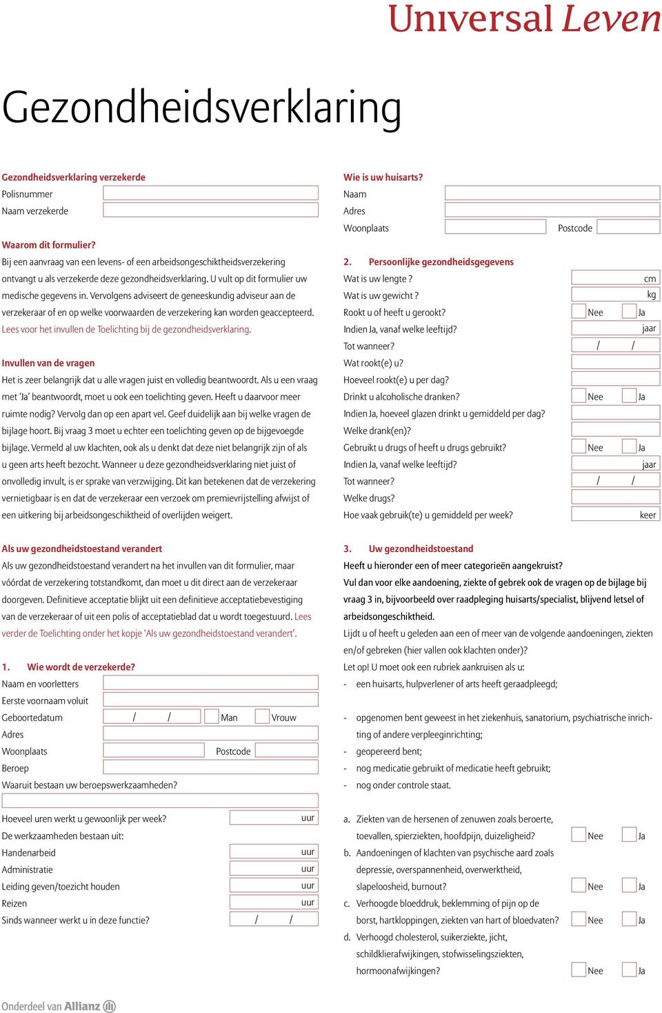 Vervolgens adviseert de geneeskundig adviseur aan de verzekeraar of en op welke voorwaarden de verzekering kan worden geaccepteerd. Lees voor het invullen de Toelichting bij de gezondheidsverklaring.